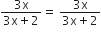 fraction numerator 3 straight x over denominator 3 straight x plus 2 end fraction equals space fraction numerator 3 straight x over denominator 3 straight x plus 2 end fraction