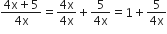 fraction numerator 4 straight x plus 5 over denominator 4 straight x end fraction equals fraction numerator 4 straight x over denominator 4 straight x end fraction plus fraction numerator 5 over denominator 4 straight x end fraction equals 1 plus fraction numerator 5 over denominator 4 straight x end fraction