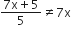 fraction numerator 7 straight x plus 5 over denominator 5 end fraction not equal to 7 straight x