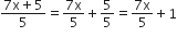 fraction numerator 7 straight x plus 5 over denominator 5 end fraction equals fraction numerator 7 straight x over denominator 5 end fraction plus 5 over 5 equals fraction numerator 7 straight x over denominator 5 end fraction plus 1
