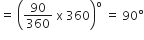 equals space open parentheses 90 over 360 space straight x space 360 close parentheses to the power of straight o space equals space 90 degree