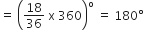 equals space open parentheses 18 over 36 space straight x space 360 close parentheses to the power of straight o space equals space 180 degree