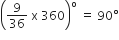 open parentheses 9 over 36 space straight x space 360 close parentheses to the power of straight o space equals space 90 degree
