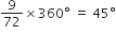 9 over 72 cross times 360 degree space equals space 45 degree