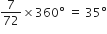 7 over 72 cross times 360 degree space equals space 35 degree