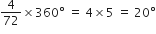 4 over 72 cross times 360 degree space equals space 4 cross times 5 space equals space 20 degree