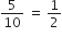 5 over 10 space equals space 1 half