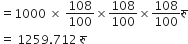 equals 1000 space cross times space 108 over 100 cross times 108 over 100 cross times 108 over 100 र ु
equals space 1259.712 space र ु