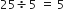 25 divided by 5 space equals space 5
