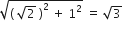 square root of open parentheses space square root of 2 space close parentheses squared space plus space 1 squared end root space equals space square root of 3