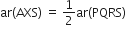ar left parenthesis AXS right parenthesis space equals space 1 half ar left parenthesis PQRS right parenthesis