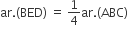 ar. left parenthesis BED right parenthesis space equals space 1 fourth ar. left parenthesis ABC right parenthesis