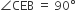 angle CEB space equals space 90 degree