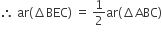 therefore space ar left parenthesis increment BEC right parenthesis space equals space 1 half ar left parenthesis increment ABC right parenthesis