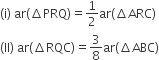 left parenthesis straight i right parenthesis space ar left parenthesis increment PRQ right parenthesis equals 1 half ar left parenthesis increment ARC right parenthesis
left parenthesis II right parenthesis space ar left parenthesis increment RQC right parenthesis equals 3 over 8 ar left parenthesis increment ABC right parenthesis