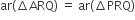 ar left parenthesis increment ARQ right parenthesis space equals space ar left parenthesis increment PRQ right parenthesis