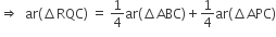 rightwards double arrow space space ar left parenthesis increment RQC right parenthesis space equals space 1 fourth ar left parenthesis increment ABC right parenthesis plus 1 fourth ar left parenthesis increment APC right parenthesis
