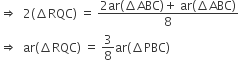 rightwards double arrow space space 2 left parenthesis increment RQC right parenthesis space equals space fraction numerator 2 ar left parenthesis increment ABC right parenthesis plus space ar left parenthesis increment ABC right parenthesis over denominator 8 end fraction
rightwards double arrow space space ar left parenthesis increment RQC right parenthesis space equals space 3 over 8 ar left parenthesis increment PBC right parenthesis