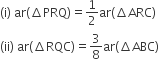 left parenthesis straight i right parenthesis space ar left parenthesis increment PRQ right parenthesis equals 1 half ar left parenthesis increment ARC right parenthesis
left parenthesis ii right parenthesis space ar left parenthesis increment RQC right parenthesis equals 3 over 8 ar left parenthesis increment ABC right parenthesis
