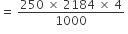 equals space fraction numerator 250 space cross times space 2184 space cross times space 4 over denominator 1000 end fraction space