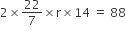 2 cross times 22 over 7 cross times straight r cross times 14 space equals space 88