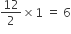 12 over 2 cross times 1 space equals space 6