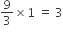 9 over 3 cross times 1 space equals space 3
