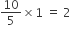 10 over 5 cross times 1 space equals space 2