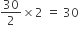30 over 2 cross times 2 space equals space 30