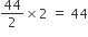 44 over 2 cross times 2 space equals space 44