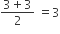 fraction numerator 3 plus 3 over denominator 2 end fraction space equals 3