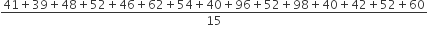 fraction numerator 41 plus 39 plus 48 plus 52 plus 46 plus 62 plus 54 plus 40 plus 96 plus 52 plus 98 plus 40 plus 42 plus 52 plus 60 over denominator 15 end fraction