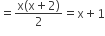 equals fraction numerator straight x left parenthesis straight x plus 2 right parenthesis over denominator 2 end fraction equals straight x plus 1