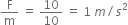 straight F over straight m space equals space 10 over 10 space equals space 1 space m divided by s squared
