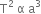 straight T squared space straight alpha space straight a cubed