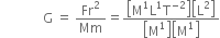 space space space space space space space space space space space space space straight G space equals space Fr squared over Mm equals fraction numerator open square brackets straight M to the power of 1 straight L to the power of 1 straight T to the power of negative 2 end exponent close square brackets open square brackets straight L squared close square brackets over denominator open square brackets straight M to the power of 1 close square brackets open square brackets straight M to the power of 1 close square brackets end fraction