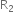 straight R subscript 2