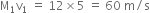straight M subscript 1 straight v subscript 1 space equals space 12 cross times 5 space equals space 60 space straight m divided by straight s