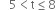 space space space 5 less than straight t less or equal than 8