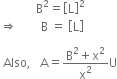 space space space space space space space space space space space space straight B squared equals open square brackets straight L close square brackets squared
rightwards double arrow space space space space space space space space straight B space equals space open square brackets straight L close square brackets space

space Also comma space space space straight A equals fraction numerator straight B squared plus straight x squared over denominator straight x squared end fraction straight U