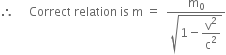 therefore space space space space space Correct space relation space is space straight m space equals space space fraction numerator straight m subscript 0 over denominator square root of 1 minus begin display style straight v squared over straight c squared end style end root end fraction