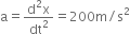 straight a equals fraction numerator straight d squared straight x over denominator dt squared end fraction equals 200 straight m divided by straight s squared