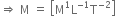 rightwards double arrow space straight M space equals space open square brackets straight M to the power of 1 straight L to the power of negative 1 end exponent straight T to the power of negative 2 end exponent close square brackets