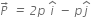 P with italic rightwards arrow on top italic space italic equals italic space italic 2 p italic space i with italic hat on top italic space italic minus italic space p j with italic hat on top