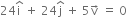 24 straight i with hat on top space plus space 24 straight j with hat on top space plus space 5 straight v with rightwards arrow on top space equals space 0