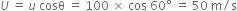 U italic space italic equals italic space u italic space cosθ space equals space 100 space cross times space cos space 60 degree space equals space 50 space straight m divided by straight s
