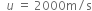 space space u space equals space 2000 straight m divided by straight s