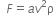 space space F equals a v squared straight rho