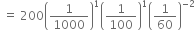 space equals space 200 open parentheses 1 over 1000 close parentheses to the power of 1 open parentheses 1 over 100 close parentheses to the power of 1 open parentheses 1 over 60 close parentheses to the power of negative 2 end exponent