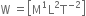 straight W space equals open square brackets straight M to the power of 1 straight L squared straight T to the power of negative 2 end exponent close square brackets